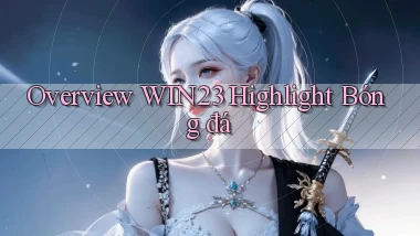 overview win23 highlight bóng đá
