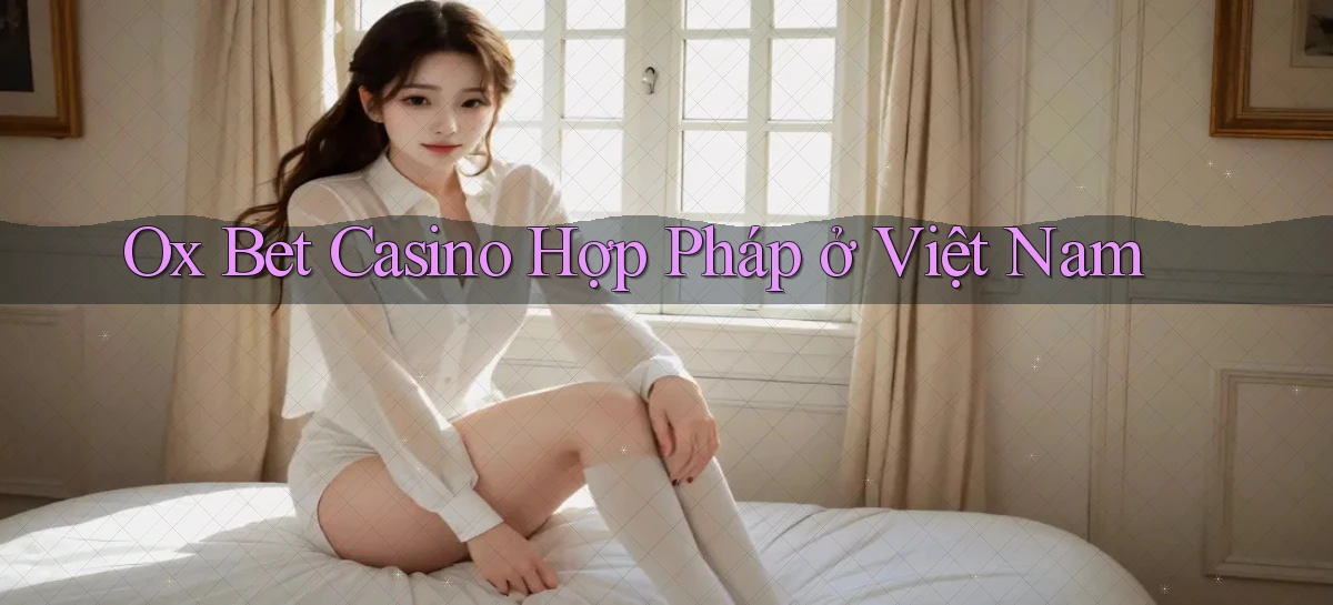ox bet casino hợp pháp ở việt nam