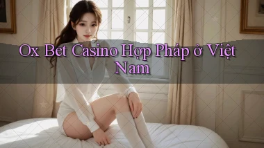 ox bet casino hợp pháp ở việt nam