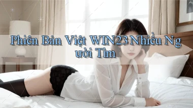 phiên bản việt win23 nhiều người tìm