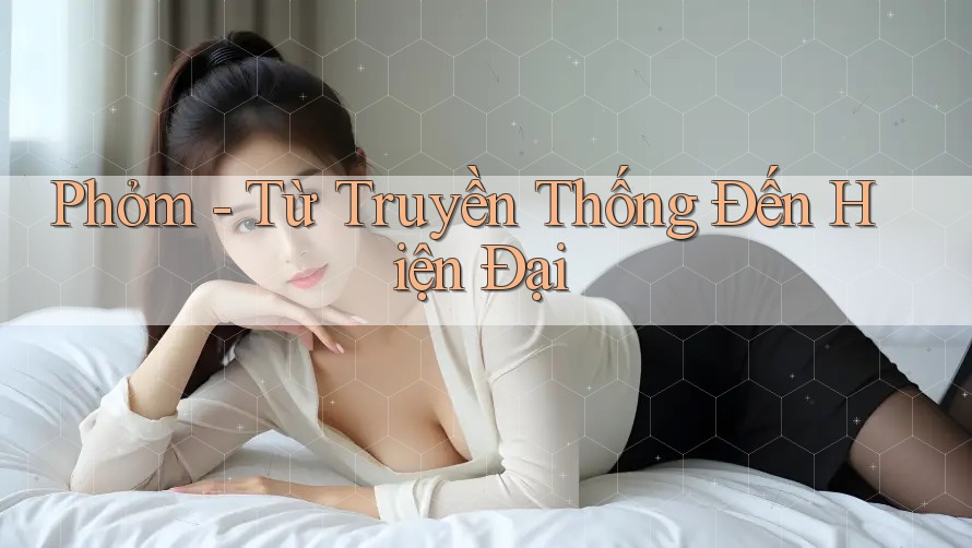 Phỏm - Từ Truyền Thống Đến Hiện Đại Phỏm - Từ Truyền Thống Đến Hiện Đại