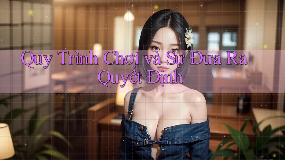 Quy Trình Chơi và Sự Đưa Ra Quyết Định Quy Trình Chơi và Sự Đưa Ra Quyết Định