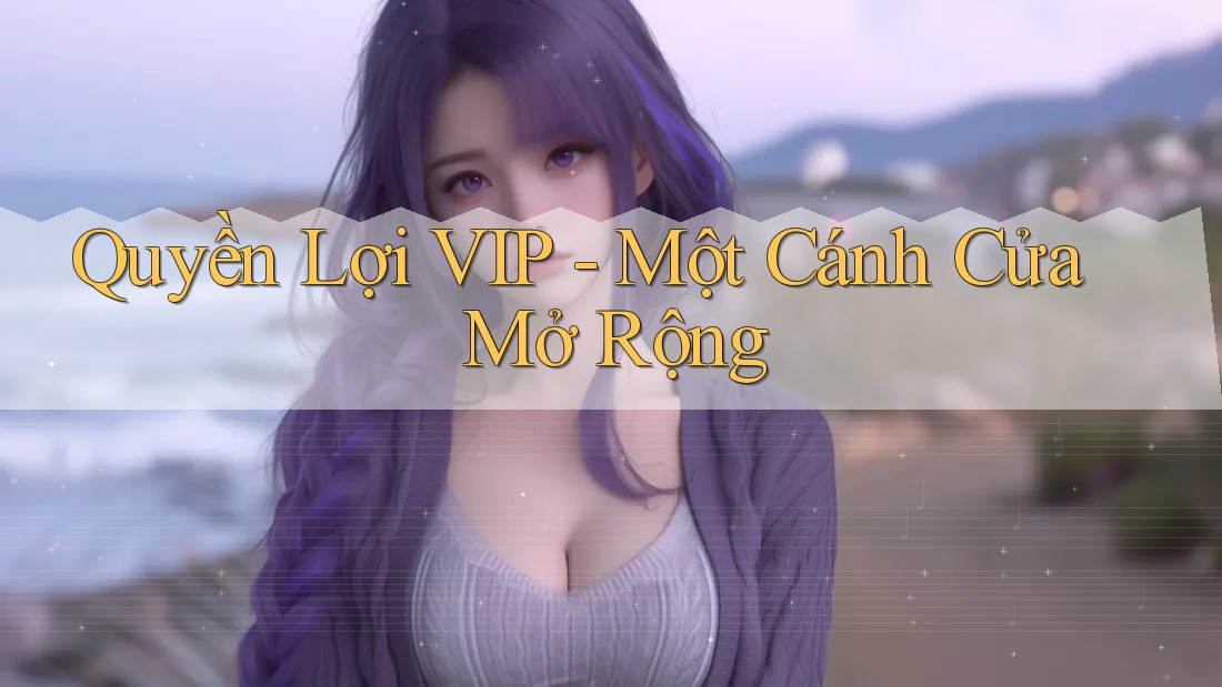 Quyền Lợi VIP - Một Cánh Cửa Mở Rộng