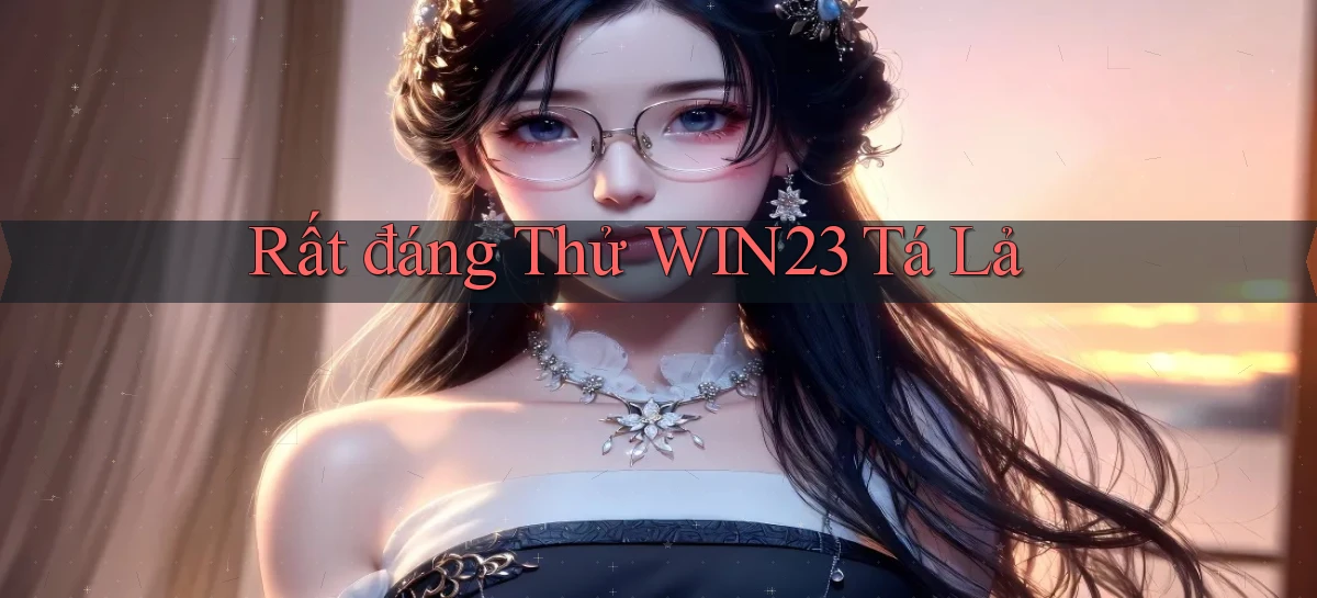 rất đáng thử win23 tá lả