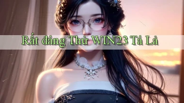 rất đáng thử win23 tá lả