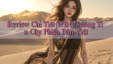 review chi tiết win23 đáng tin cậy phiên bản việt