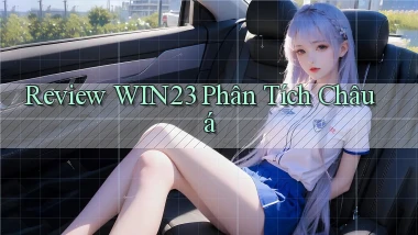 review win23 phân tích châu á