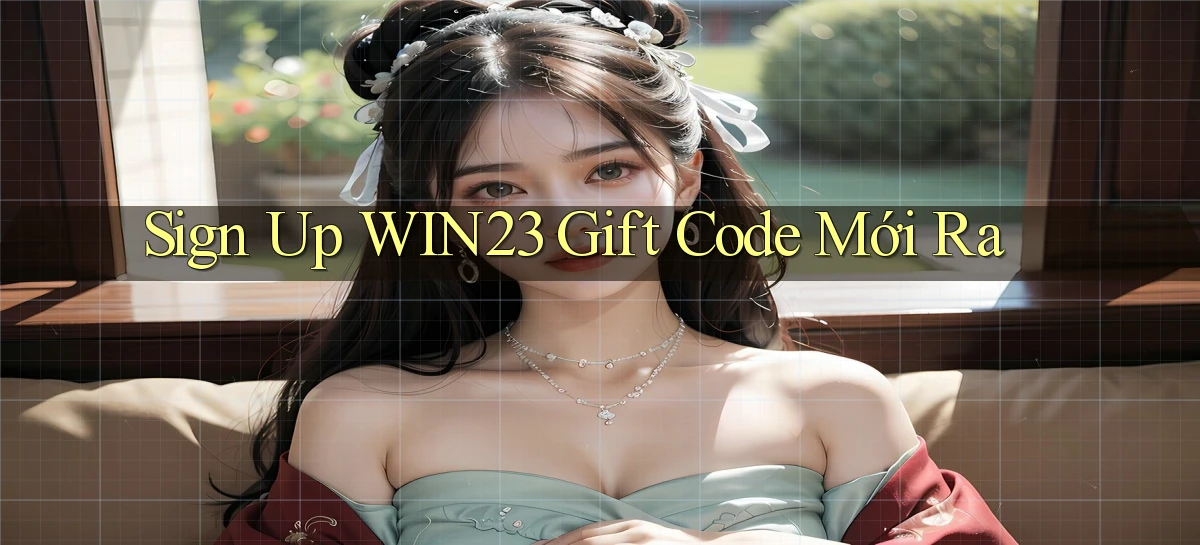 sign up win23 gift code mới ra