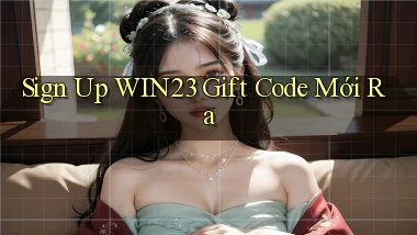 sign up win23 gift code mới ra