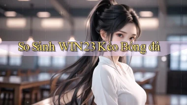 so sánh win23 kèo bóng đá