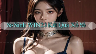 so sánh win23 kết quả xổ số