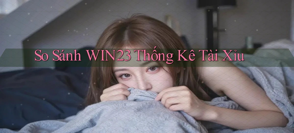 so sánh win23 thống kê tài xỉu
