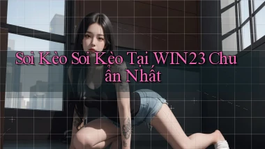 soi kèo soi kèo tại win23 chuẩn nhất