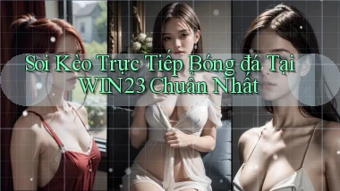 soi kèo trực tiếp bóng đá tại win23 chuẩn nhất