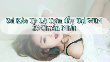 soi kèo tỷ lệ trận đấu tại win23 chuẩn nhất