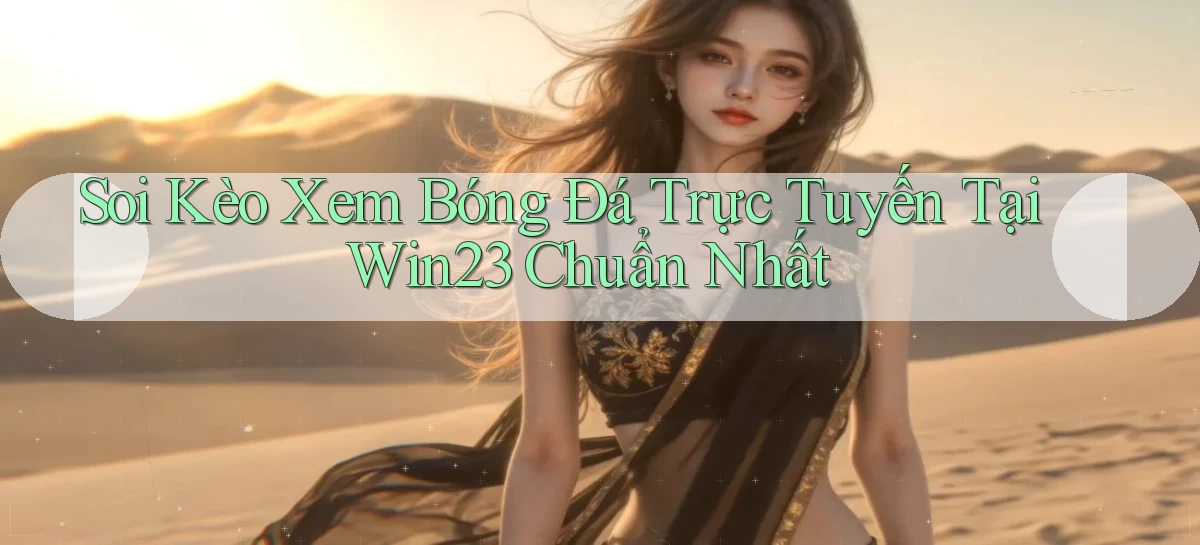soi kèo xem bóng đá trực tuyến tại win23 chuẩn nhất
