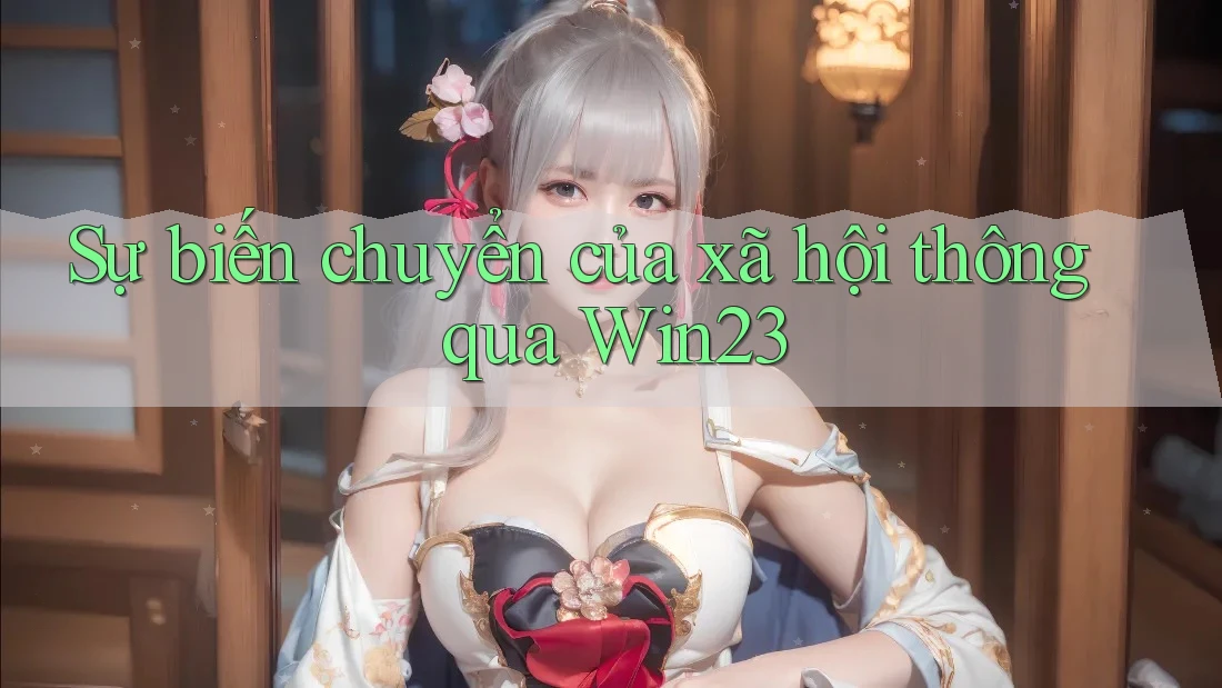 Sự biến chuyển của xã hội thông qua Win23 Sự biến chuyển của xã hội thông qua Win23