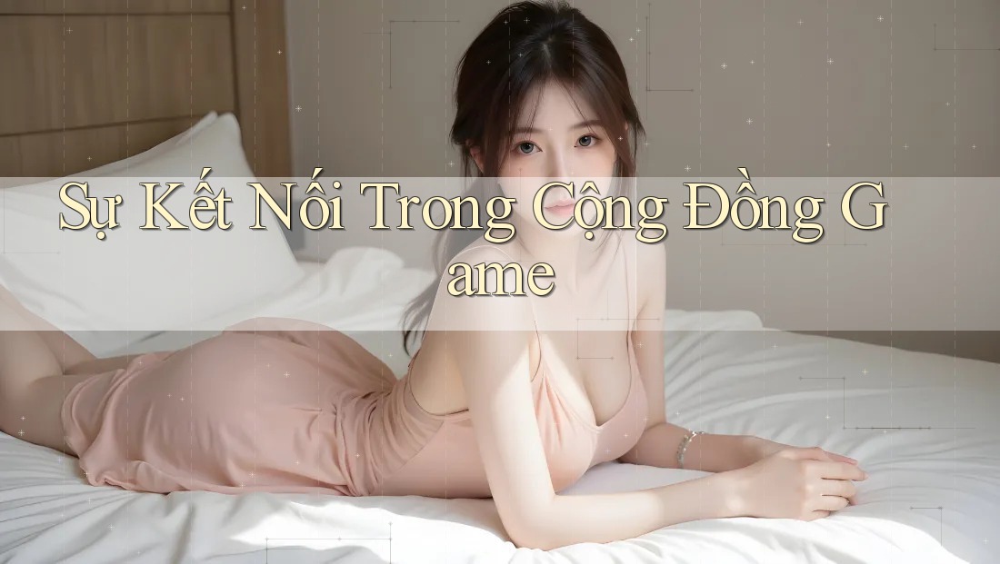 Sự Kết Nối Trong Cộng Đồng Game