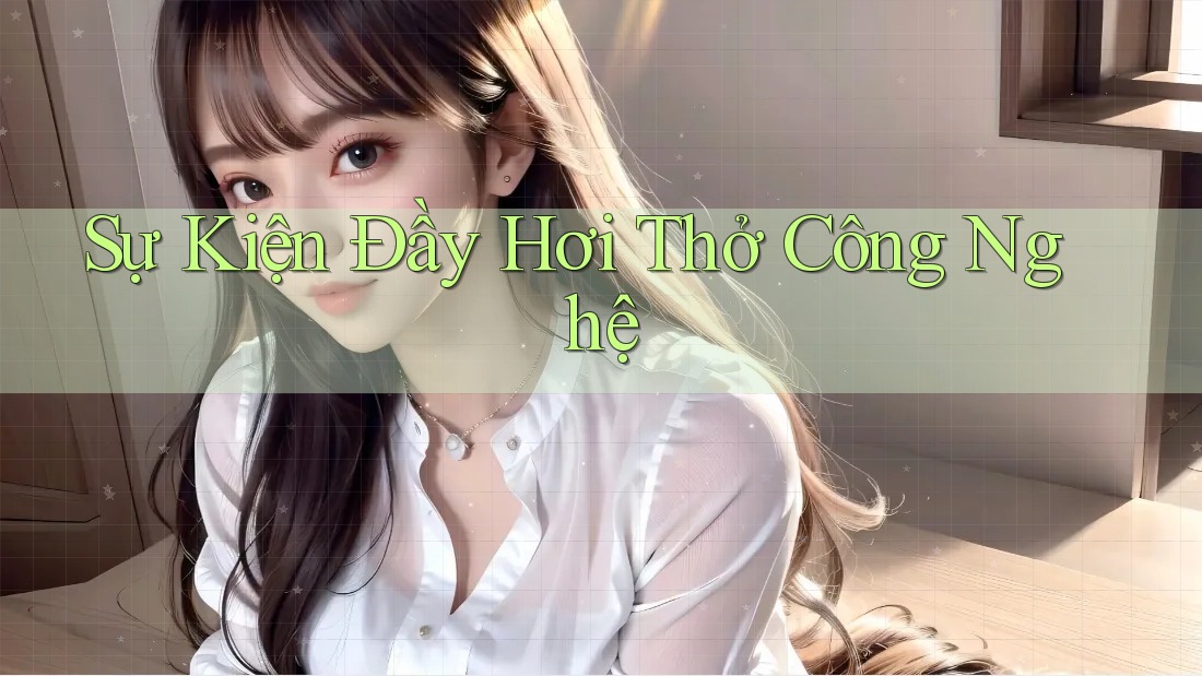 Sự Kiện Đầy Hơi Thở Công Nghệ Sự Kiện Đầy Hơi Thở Công Nghệ