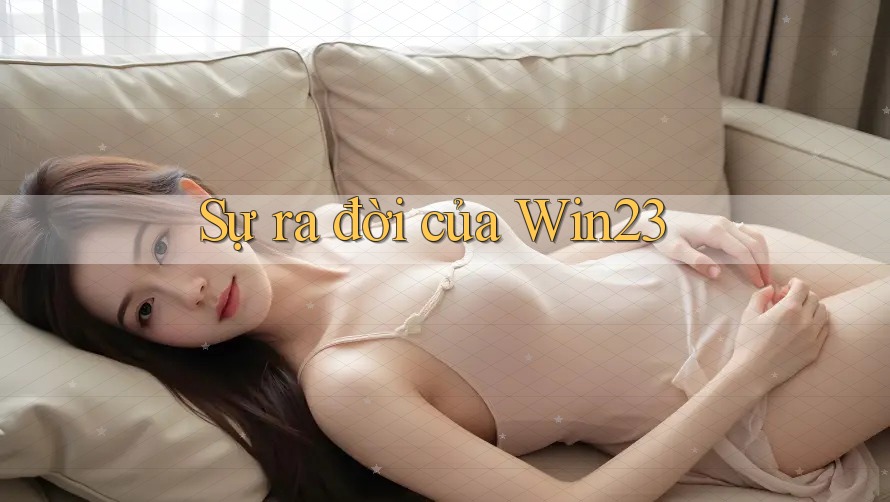 Sự ra đời của Win23 Sự ra đời của Win23
