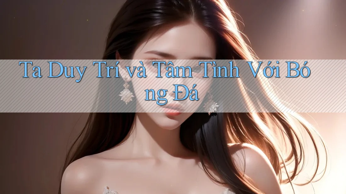 Ta Duy Trí và Tâm Tình Với Bóng Đá