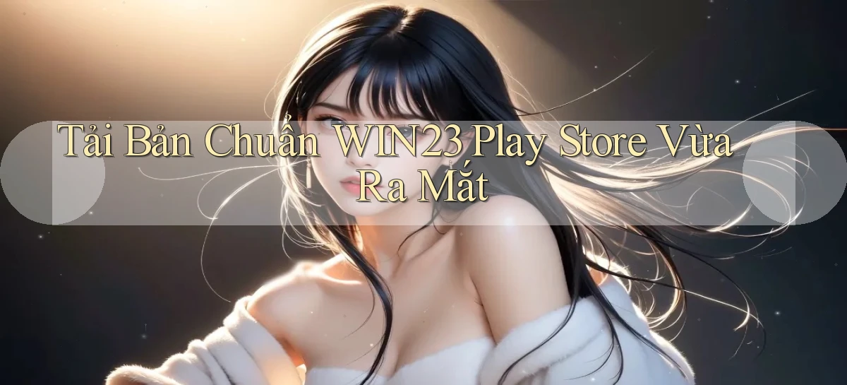 tải bản chuẩn win23 play store vừa ra mắt