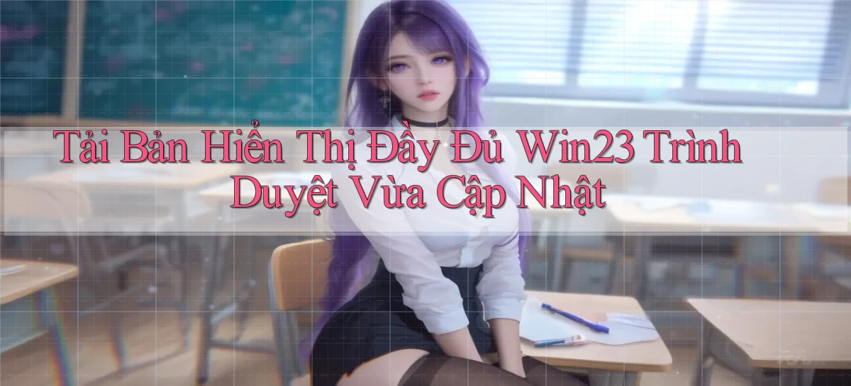 tải bản hiển thị đầy đủ win23 trình duyệt vừa cập nhật