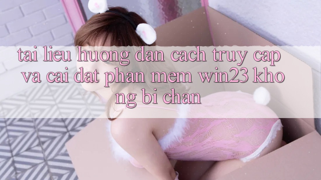 Tài liệu hướng dẫn Cách Truy Cập Và Cài đặt Phần mềm win23 Không Bị Chặn Tài liệu hướng dẫn Cách Truy Cập Và Cài đặt Phần mềm win23 Không Bị Chặn