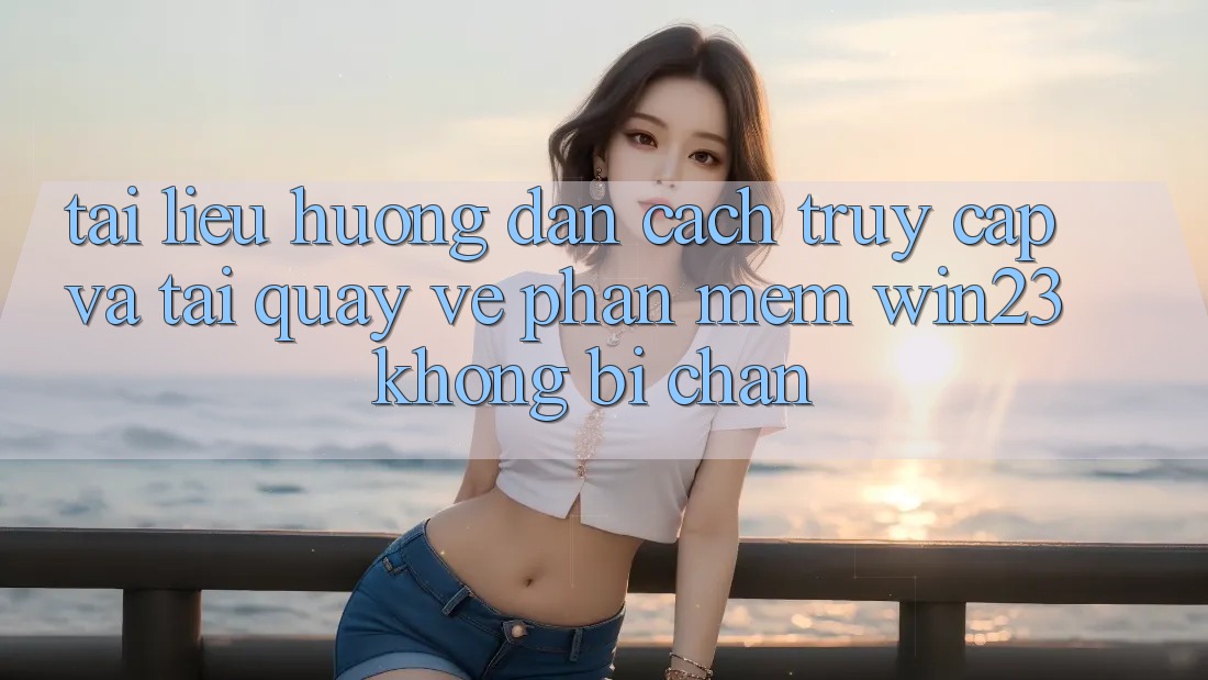 Tài liệu hướng dẫn Cách Truy Cập Và Tải quay về Phần mềm win23 Không Bị Chặn Tài liệu hướng dẫn Cách Truy Cập Và Tải quay về Phần mềm win23 Không Bị Chặn