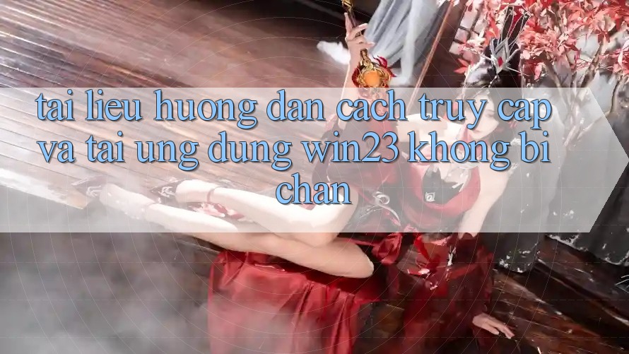 Tài liệu hướng dẫn Cách Truy Cập Và Tải Ứng dụng win23 Không Bị Chặn