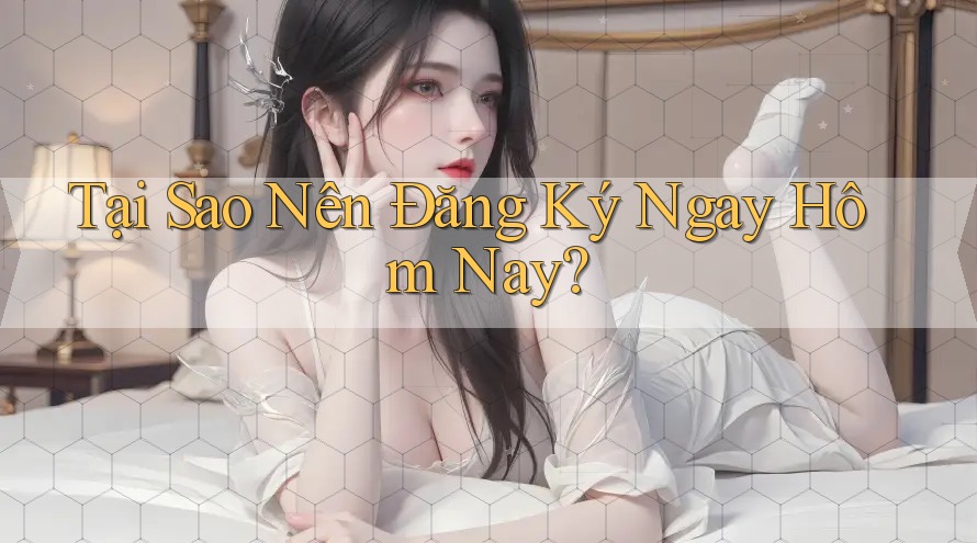 Tại Sao Nên Đăng Ký Ngay Hôm Nay? Tại Sao Nên Đăng Ký Ngay Hôm Nay?