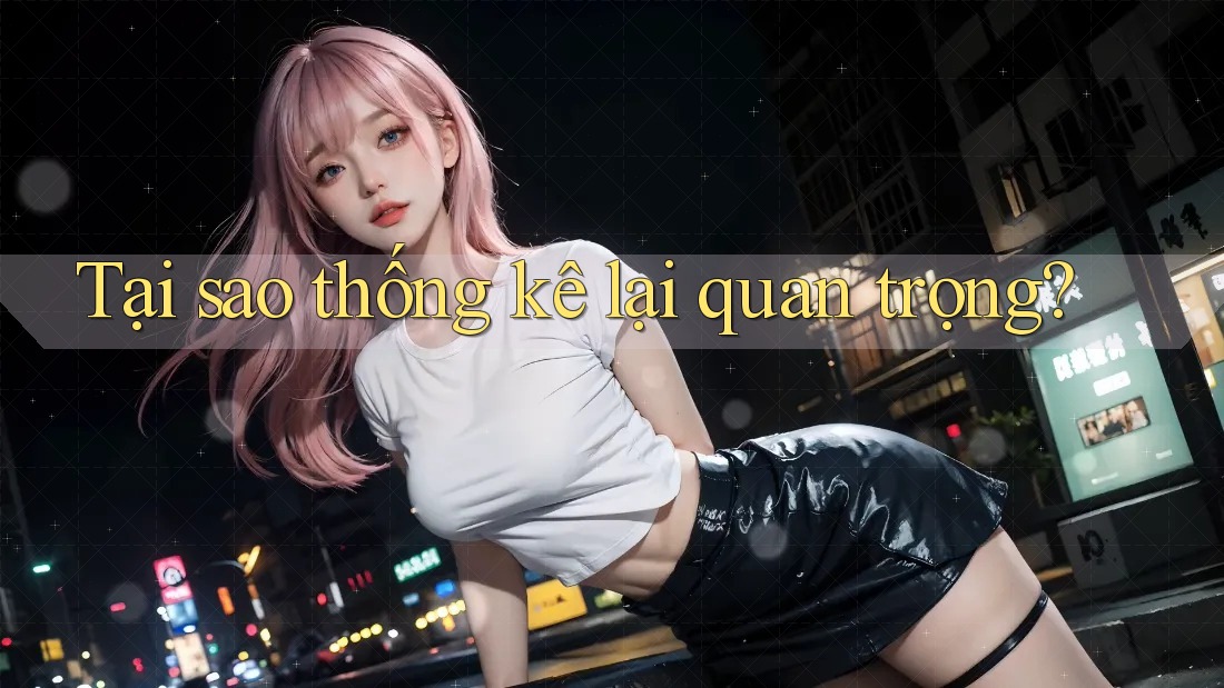 Tại Sao Thống Kê Lại Quan Trọng?