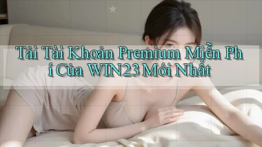 tải tài khoản premium miễn phí của win23 mới nhất