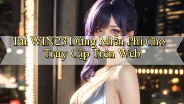 tải win23 dùng miễn phí cho truy cập trên web