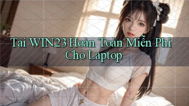 tải win23 hoàn toàn miễn phí cho laptop
