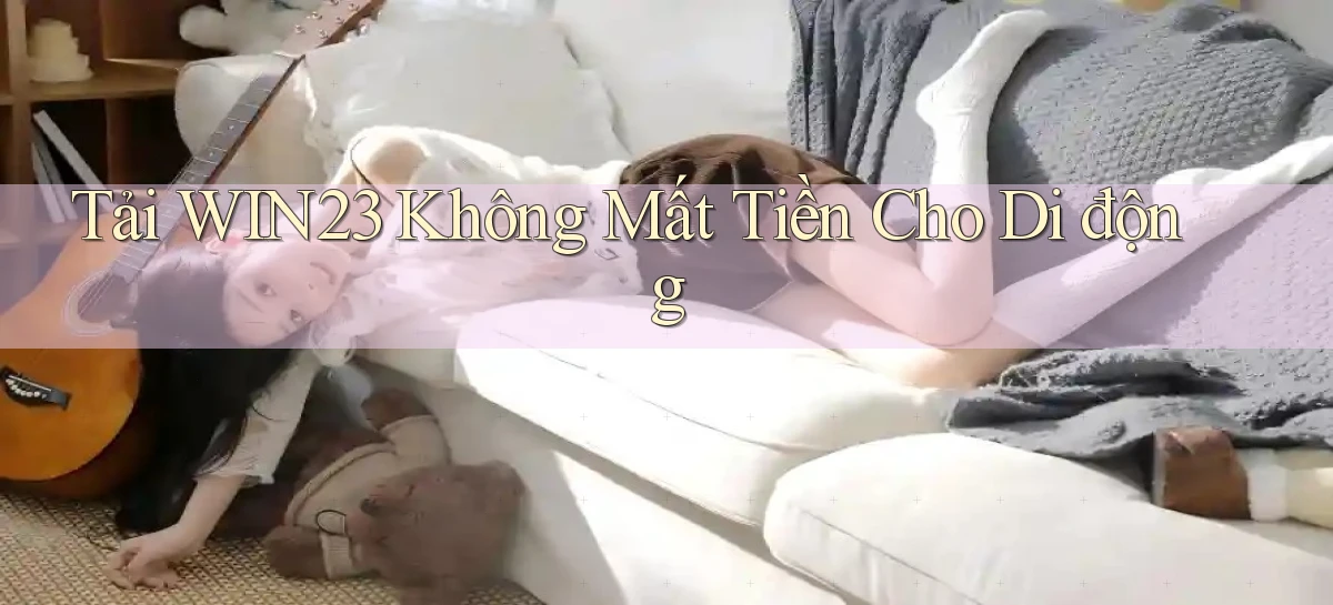 tải win23 không mất tiền cho di động