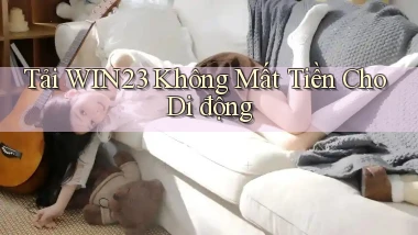 tải win23 không mất tiền cho di động
