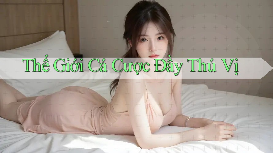 Thế Giới Cá Cược Đầy Thú Vị