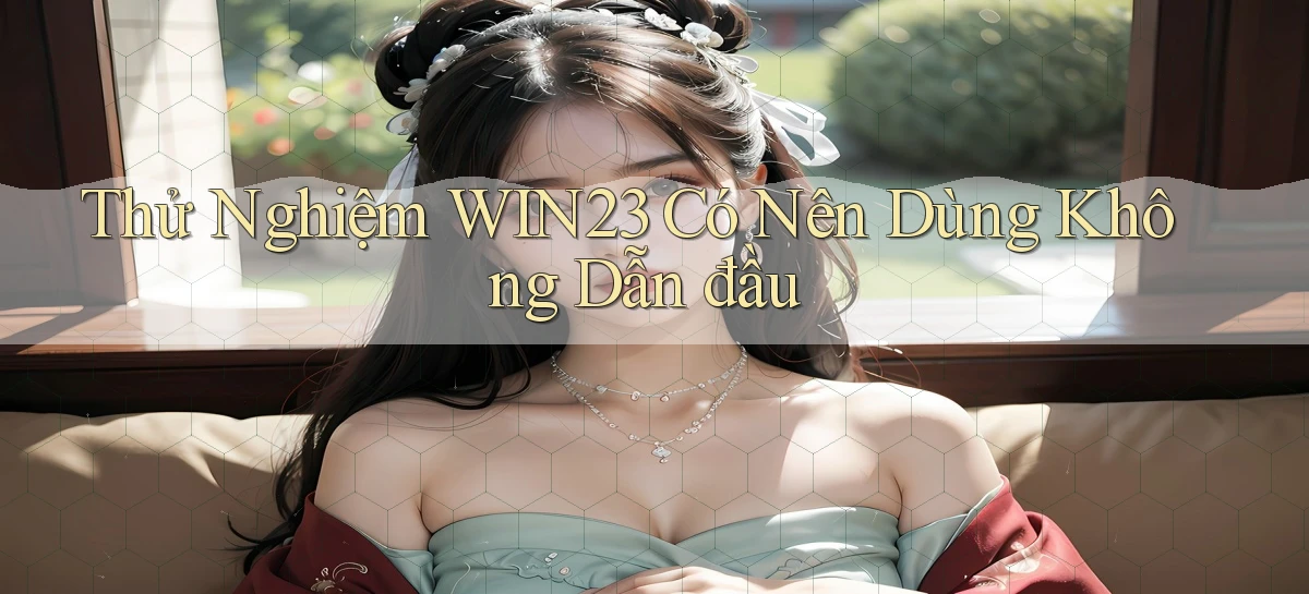 thử nghiệm win23 có nên dùng không dẫn đầu