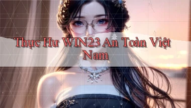 thực hư win23 an toàn việt nam