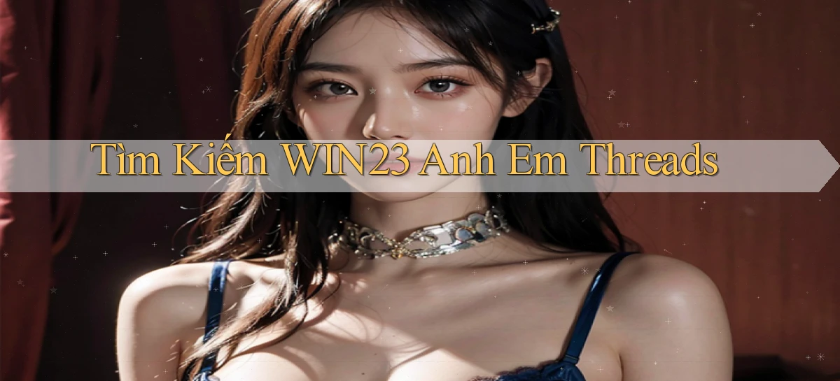 tìm kiếm win23 anh em threads