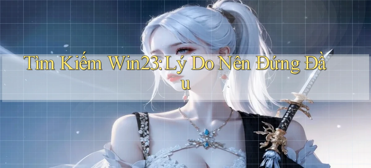 tìm kiếm win23 lý do nên đứng đầu