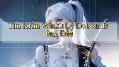 tìm kiếm win23 lý do nên đứng đầu