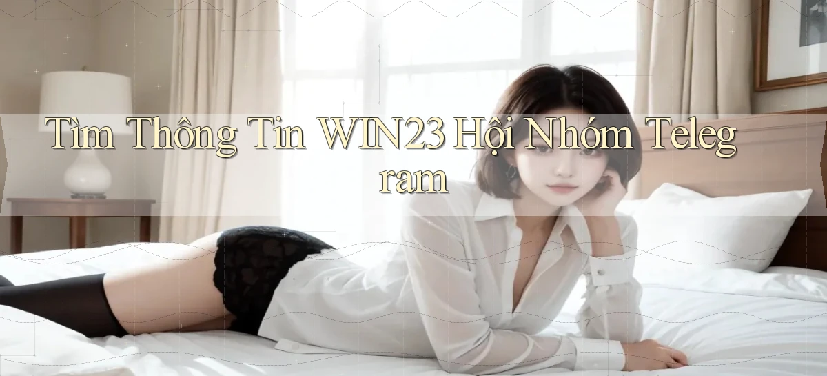 tìm thông tin win23 hội nhóm telegram