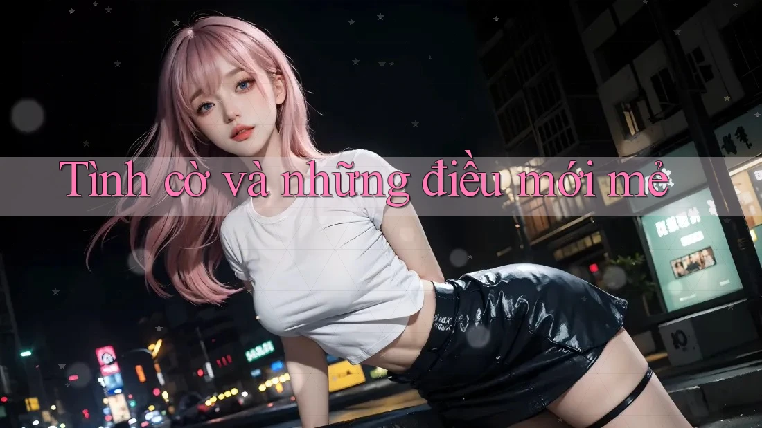 Tình cờ và những điều mới mẻ Tình cờ và những điều mới mẻ