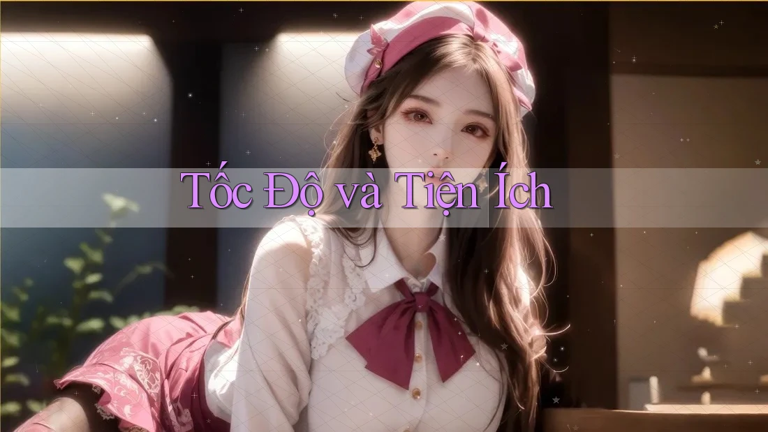 Tốc Độ và Tiện Ích Tốc Độ và Tiện Ích