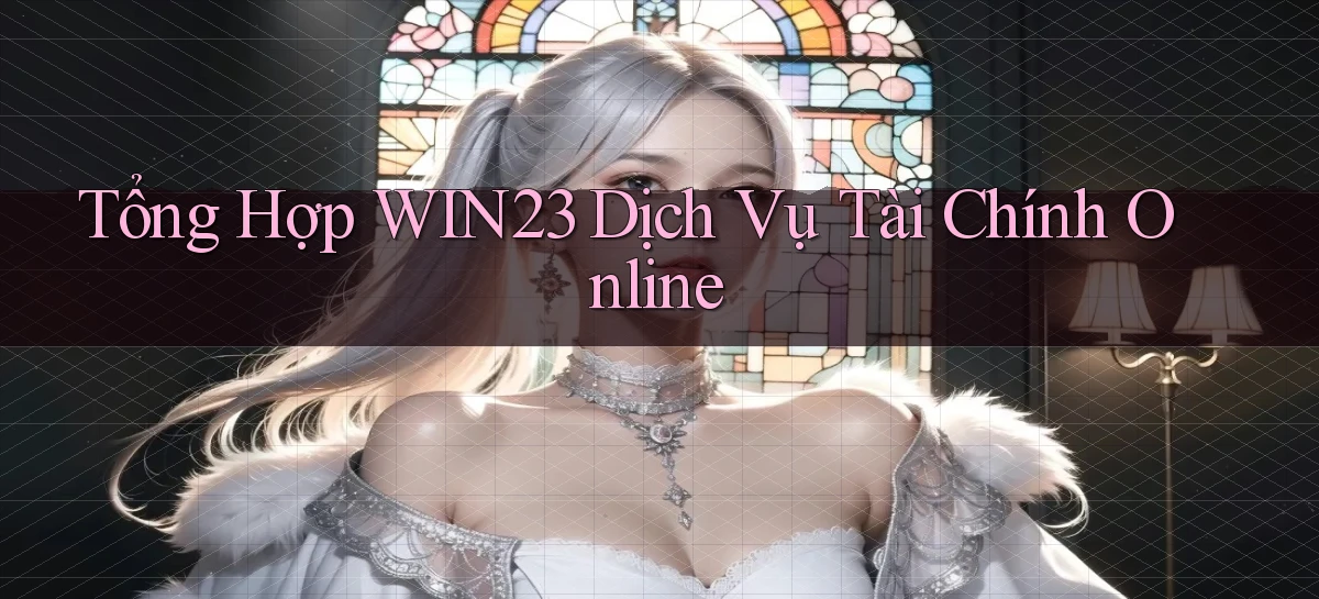 tổng hợp win23 dịch vụ tài chính online