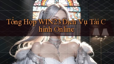 tổng hợp win23 dịch vụ tài chính online
