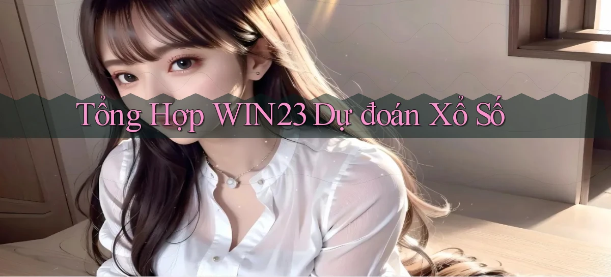 tổng hợp win23 dự đoán xổ số