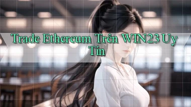 trade ethereum trên win23 uy tín